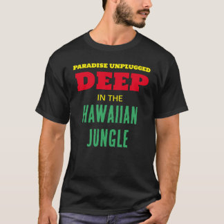 PARADISE UNPLUGGED DEEP IN THE HAWAIIAN JUNGLE T-Shirt