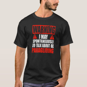 Paraglider I May Spontaneously Talk About Paraglid T-Shirt