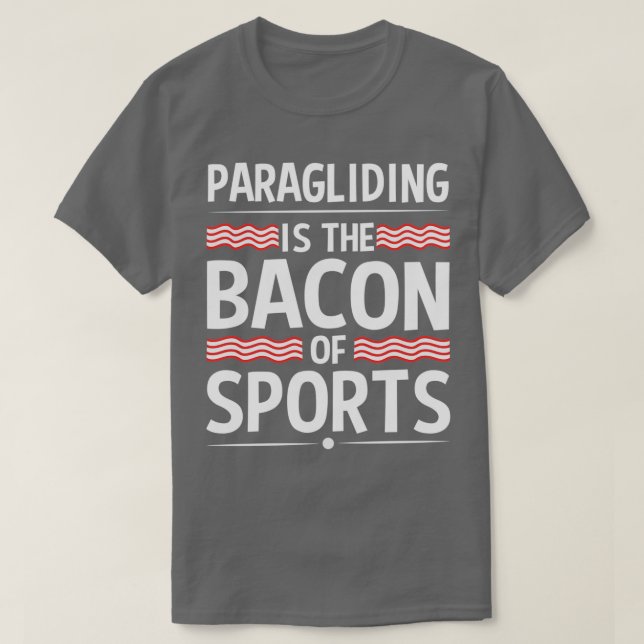 Paraglider Paragliding Is the Bacon of Sports T-Shirt (Design Front)