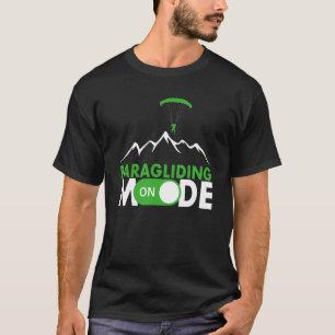 Paragliding Mode On Paragliding fly parachute para T-Shirt
