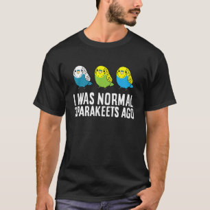 Parakeet Bird Owner I Was Normal 3 Parakeets Ago 1 T-Shirt
