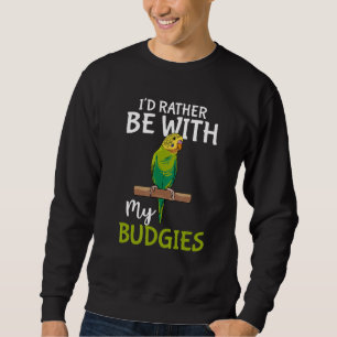 Parakeet Bird Owner I'd Rather Be With My Budgies Sweatshirt