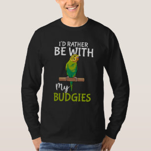 Parakeet Bird Owner I'd Rather Be With My Budgies T-Shirt