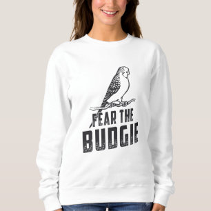 Parakeet Lover Fear The Budgie Budgerigar Birds Sweatshirt