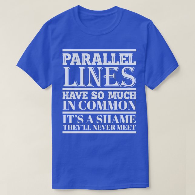 Parallel lines have so much in common Funny cool f T-Shirt (Design Front)