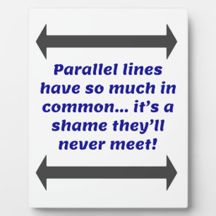 Parallel lines have so much in common, Funny Joke Plaque