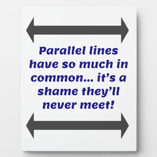 Parallel lines have so much in common, Funny Joke Plaque (Front)