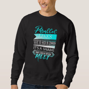 Parallel Lines Have So Much In Common  Math Teache Sweatshirt