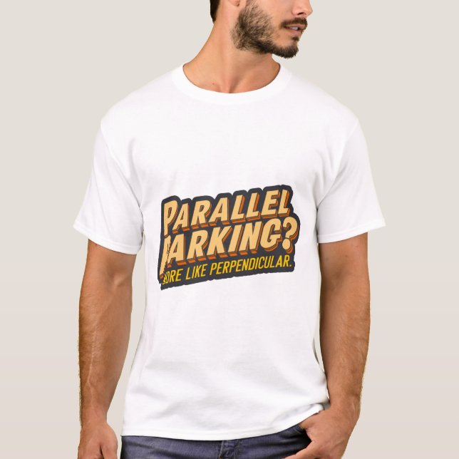Parallel parking? More like perpendicular T-Shirt (Front)