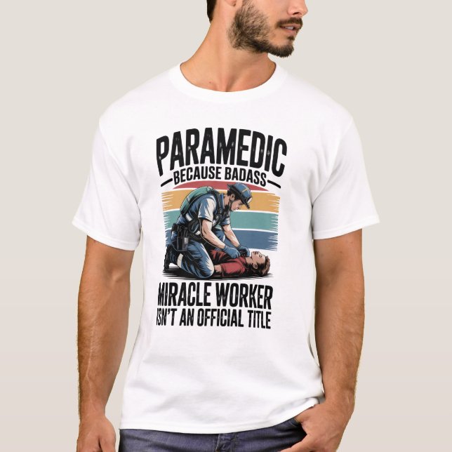 Paramedic – Because Badass Miracle Worker Isn’t An T-Shirt (Front)