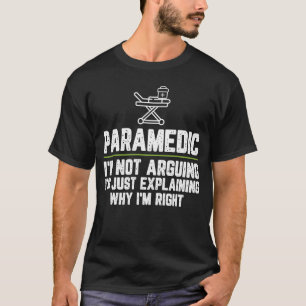 Paramedic I'm Not Arguing I'm Just Explaining Why T-Shirt