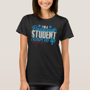 Paramedic Student I Have No Life Paramedic Student T-Shirt