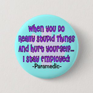 Paramedic STUPID THINGS HURT YOURSELF 6 Cm Round Badge