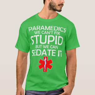 PARAMEDICS WE CANT FIX STUPID BUT WE CAN SEDATE IT T-Shirt