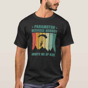 Paramotor Because Nobody Annoys Me Up Here Paragli T-Shirt