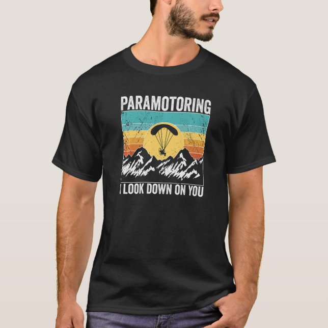 Paramotor Pilot I look down on you Paramotoring Pr T-Shirt (Front)