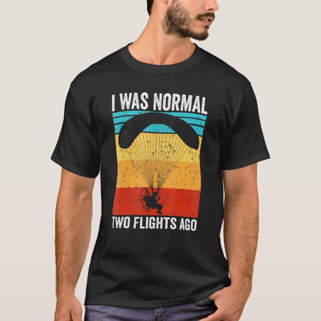 Paramotor Pilot I Was Normal Two Flights Ago Param T-Shirt (Front)