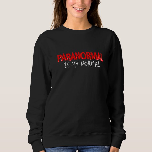 Paranormal Is My Normal Investigator Ghost Hunter  Sweatshirt (Front)