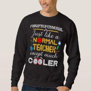 Paraprofessional Like A Normal Teacher But Cooler Sweatshirt