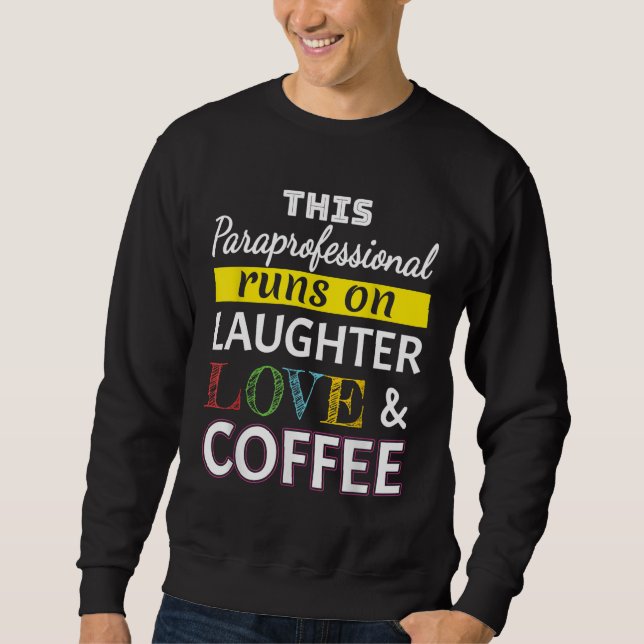 Paraprofessional runs on Laughter Love Coffee Para Sweatshirt (Front)
