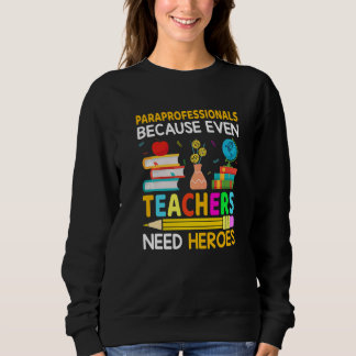 Paraprofessionals Because Even Teachers Need Heroe Sweatshirt