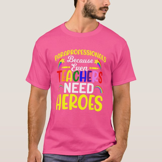 Paraprofessionals Because Even Teachers Need Heroe T-Shirt (Front)