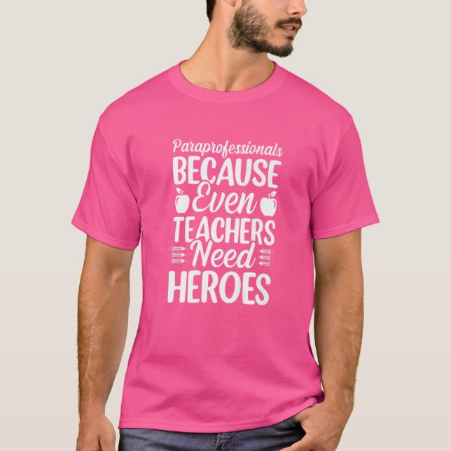 Paraprofessionals Because Even Teachers Need Heroe T-Shirt (Front)