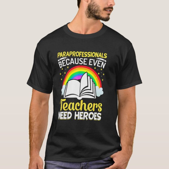 Paraprofessionals Because Even Teachers Need Heroe T-Shirt (Front)