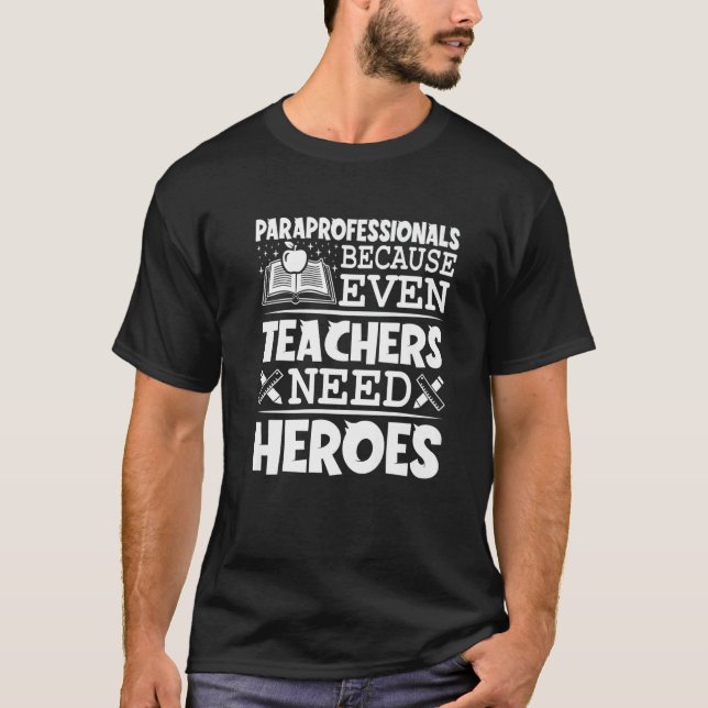 Paraprofessionals Because Even Teachers Need Heroe T-Shirt (Front)