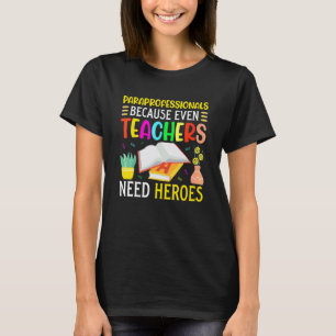 Paraprofessionals Because Even Teachers Need Heroe T-Shirt