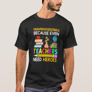 Paraprofessionals Because Even Teachers Need Heroe T-Shirt