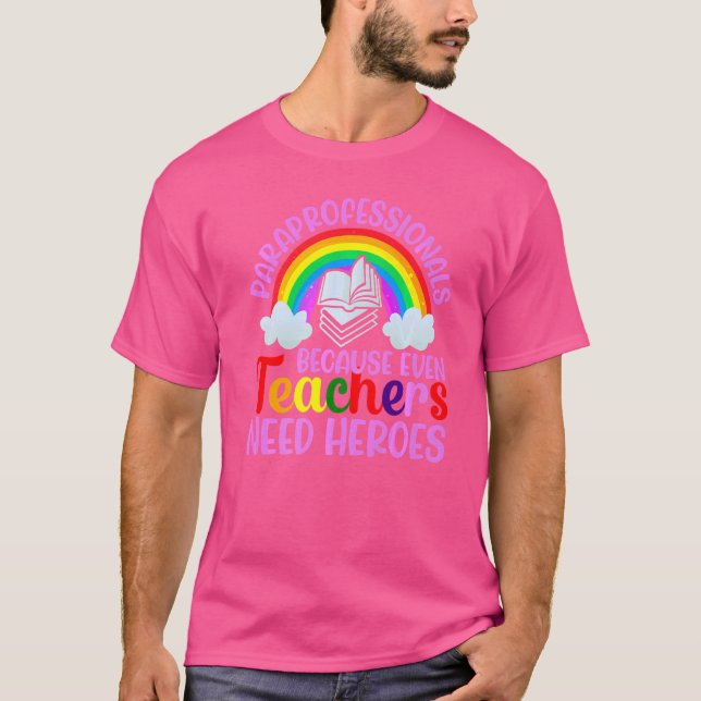 Paraprofessionals because even Teachers Need Heroe T-Shirt (Front)