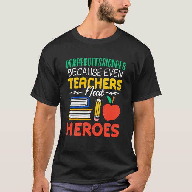 Paraprofessionals Because Even Teachers Need Heroe T-Shirt (Front)