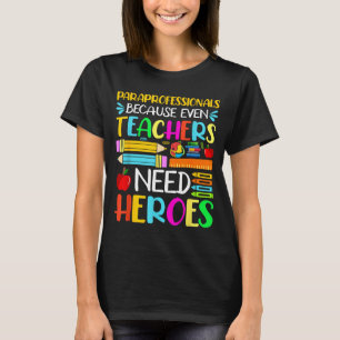 Paraprofessionals Because Even Teachers Need T-Shirt