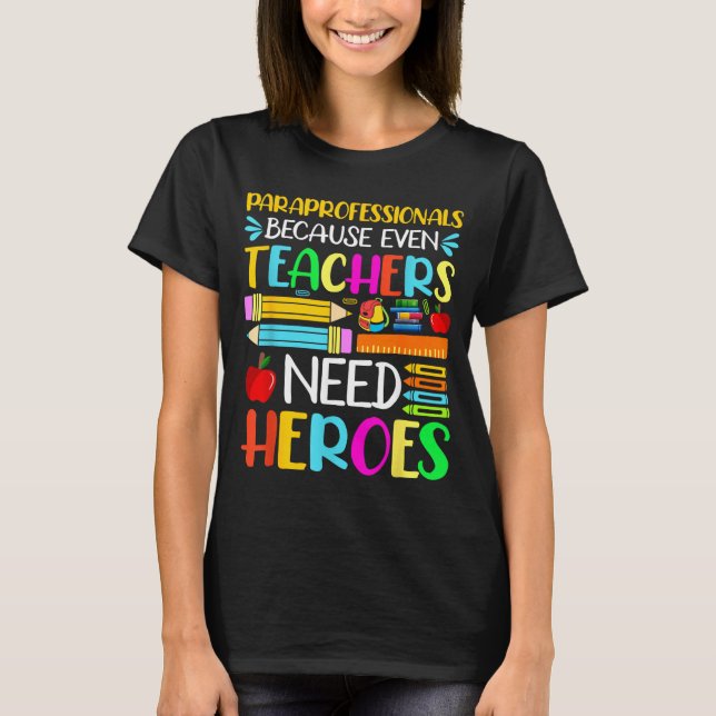 Paraprofessionals Because Even Teachers Need T-Shirt (Front)