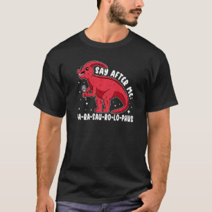 Parasaurolophus Say After Me Pa Ra Sau Ro Lo Phus T-Shirt
