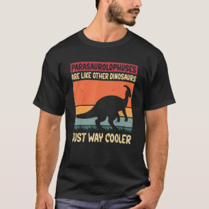 Parasaurolophuses Are Cooler Dinosaurs Parasaurolo T-Shirt