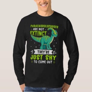 Parasaurolophuses Are Not Extinct Just Shy To Com T-Shirt