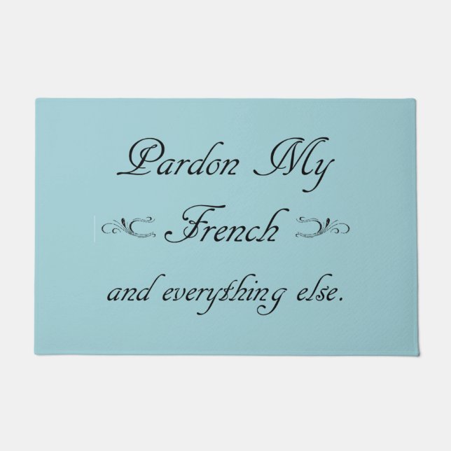 "Pardon My French and everything else."  Doormat (Front)