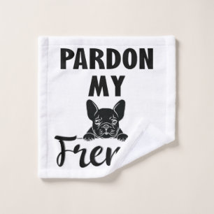 Pardon My French - Funny French Bulldog Wash Cloth