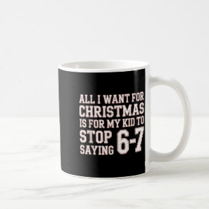 Parent 6-7 Six Seven All I Want Is My Kid To Stop  Coffee Mug