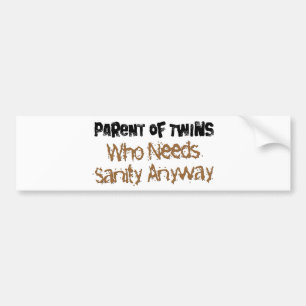 Parent of TWINS Who Needs Sanity Anyhow Bumper Sticker