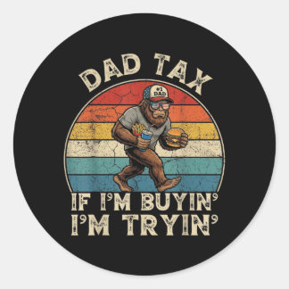 Parent Tax If Buyin Tryin Bigfoot Fathers Day Men Classic Round Sticker
