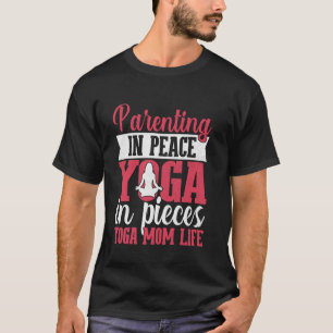 Parenting in Peace Yoga in Pieces Yoga Mum Life Yo T-Shirt