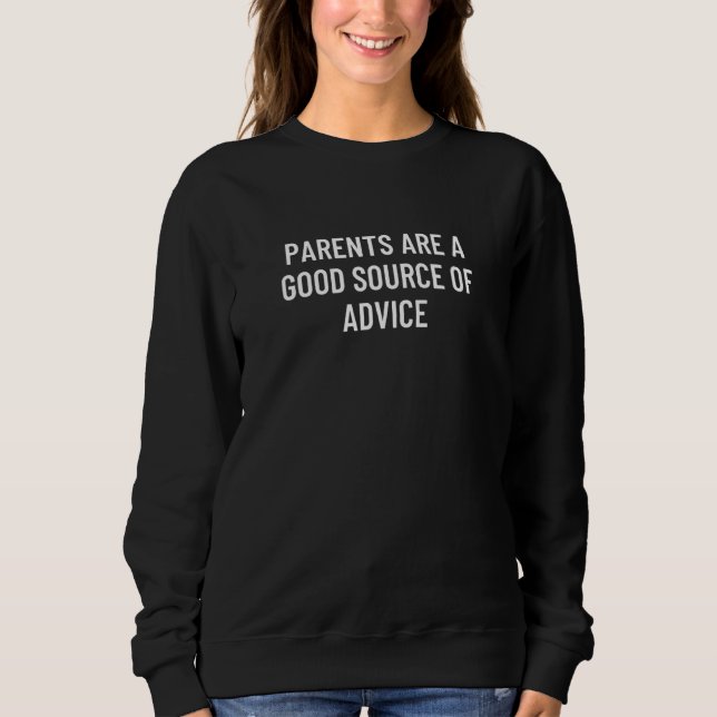 Parents Are A Good Source Of Advice 3 Sweatshirt (Front)