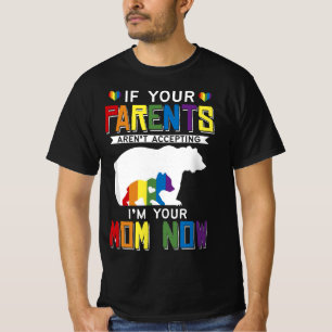 Parents don't accept I'm Your Mom Now - LGBT Pride T-Shirt