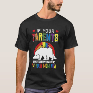 Parents Don't Accept I'm Your Mum Now Lgbt Pride T-Shirt