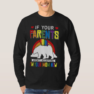 Parents Don't Accept I'm Your Mum Now  Lgbt Pride  T-Shirt