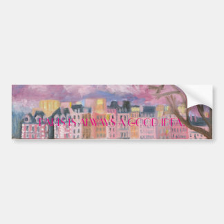 PARIS IS ALWAYS A GOOD IDEA BUMPER STICKER