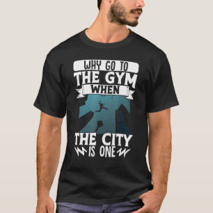 Parkour Freerunning Traceur Athlete Why Go To The  T-Shirt